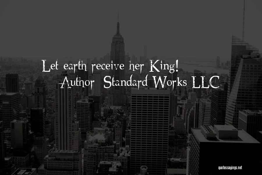 Standard Works LLC Quotes: Let Earth Receive Her King!