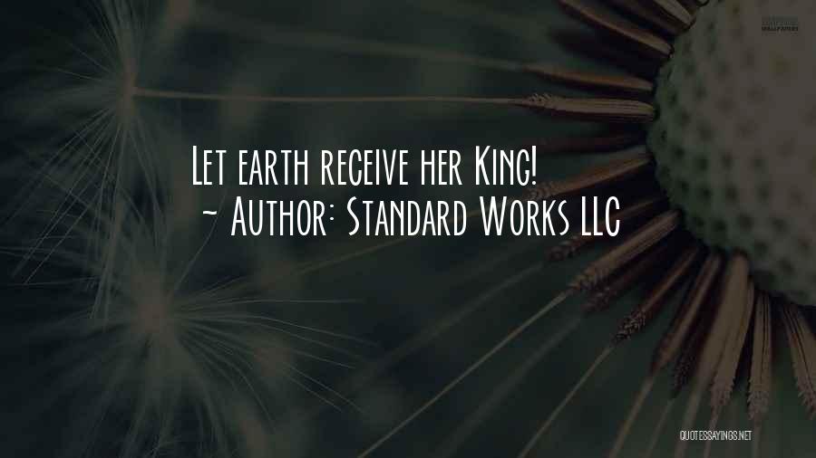 Standard Works LLC Quotes: Let Earth Receive Her King!