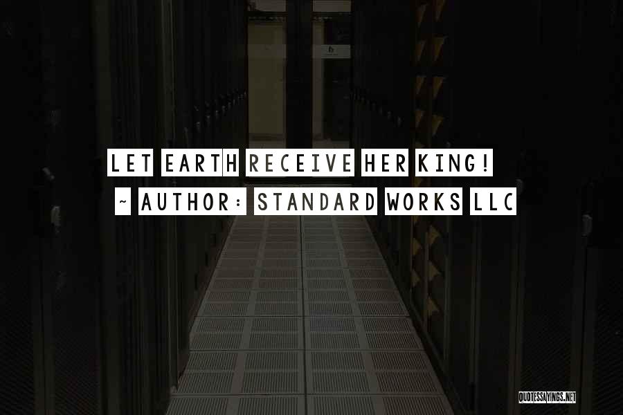 Standard Works LLC Quotes: Let Earth Receive Her King!