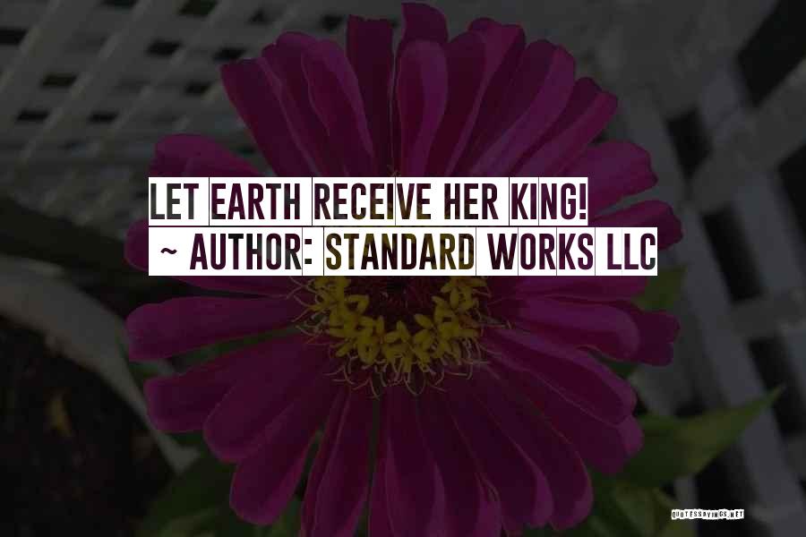 Standard Works LLC Quotes: Let Earth Receive Her King!
