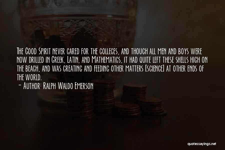 Ralph Waldo Emerson Quotes: The Good Spirit Never Cared For The Colleges, And Though All Men And Boys Were Now Drilled In Greek, Latin,