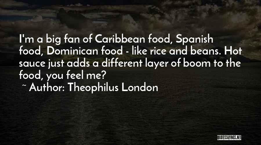 Theophilus London Quotes: I'm A Big Fan Of Caribbean Food, Spanish Food, Dominican Food - Like Rice And Beans. Hot Sauce Just Adds