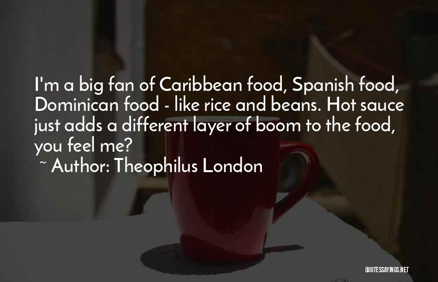 Theophilus London Quotes: I'm A Big Fan Of Caribbean Food, Spanish Food, Dominican Food - Like Rice And Beans. Hot Sauce Just Adds