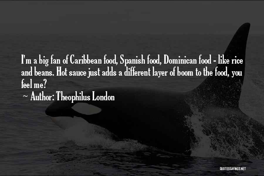 Theophilus London Quotes: I'm A Big Fan Of Caribbean Food, Spanish Food, Dominican Food - Like Rice And Beans. Hot Sauce Just Adds