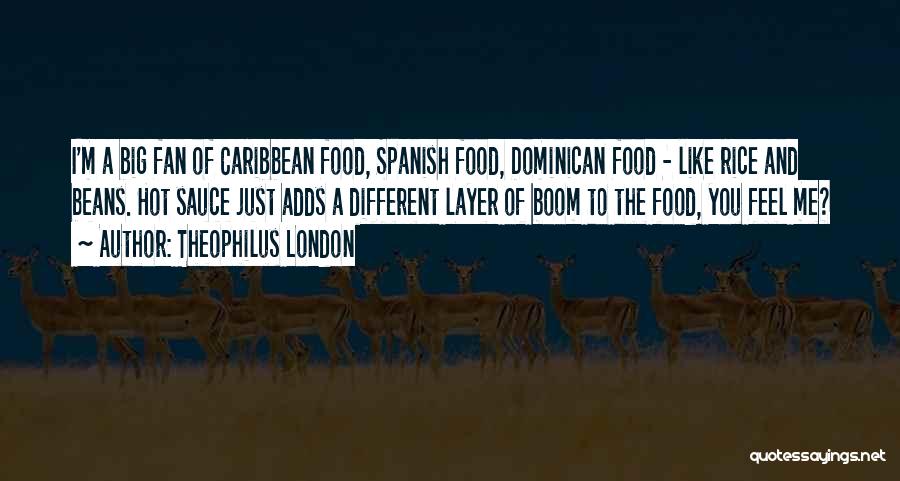 Theophilus London Quotes: I'm A Big Fan Of Caribbean Food, Spanish Food, Dominican Food - Like Rice And Beans. Hot Sauce Just Adds