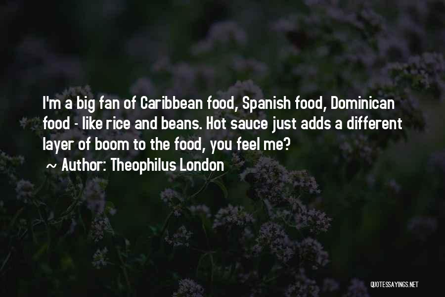 Theophilus London Quotes: I'm A Big Fan Of Caribbean Food, Spanish Food, Dominican Food - Like Rice And Beans. Hot Sauce Just Adds
