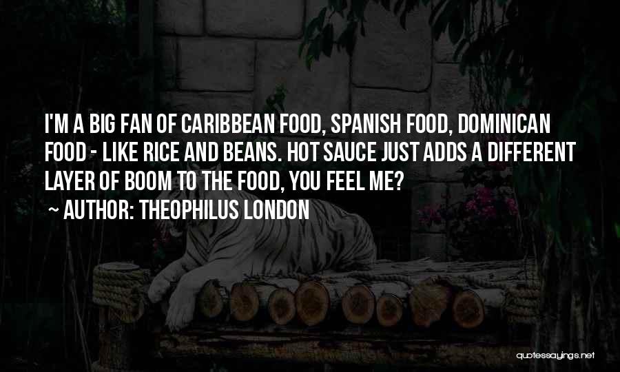 Theophilus London Quotes: I'm A Big Fan Of Caribbean Food, Spanish Food, Dominican Food - Like Rice And Beans. Hot Sauce Just Adds