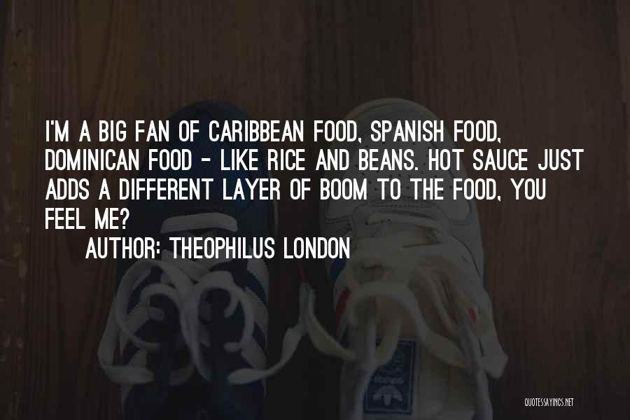 Theophilus London Quotes: I'm A Big Fan Of Caribbean Food, Spanish Food, Dominican Food - Like Rice And Beans. Hot Sauce Just Adds