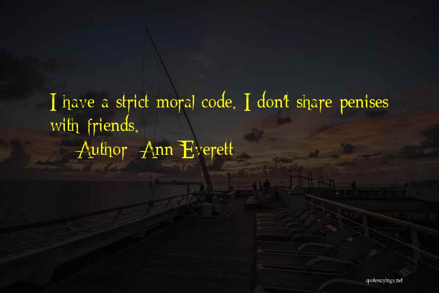 Ann Everett Quotes: I Have A Strict Moral Code. I Don't Share Penises With Friends.