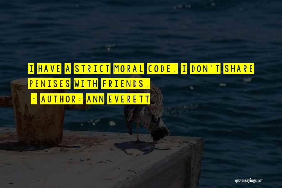 Ann Everett Quotes: I Have A Strict Moral Code. I Don't Share Penises With Friends.