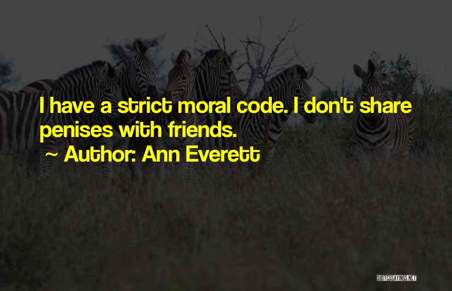 Ann Everett Quotes: I Have A Strict Moral Code. I Don't Share Penises With Friends.