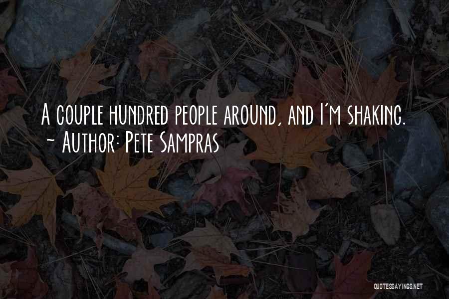 Pete Sampras Quotes: A Couple Hundred People Around, And I'm Shaking.