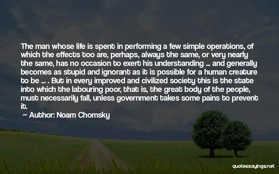 Noam Chomsky Quotes: The Man Whose Life Is Spent In Performing A Few Simple Operations, Of Which The Effects Too Are, Perhaps, Always