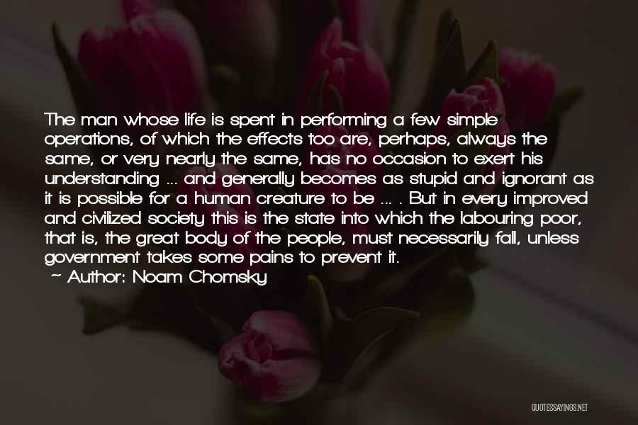 Noam Chomsky Quotes: The Man Whose Life Is Spent In Performing A Few Simple Operations, Of Which The Effects Too Are, Perhaps, Always