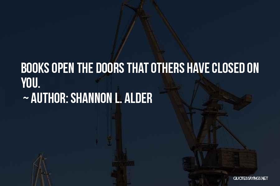 Shannon L. Alder Quotes: Books Open The Doors That Others Have Closed On You.