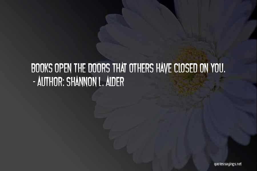 Shannon L. Alder Quotes: Books Open The Doors That Others Have Closed On You.