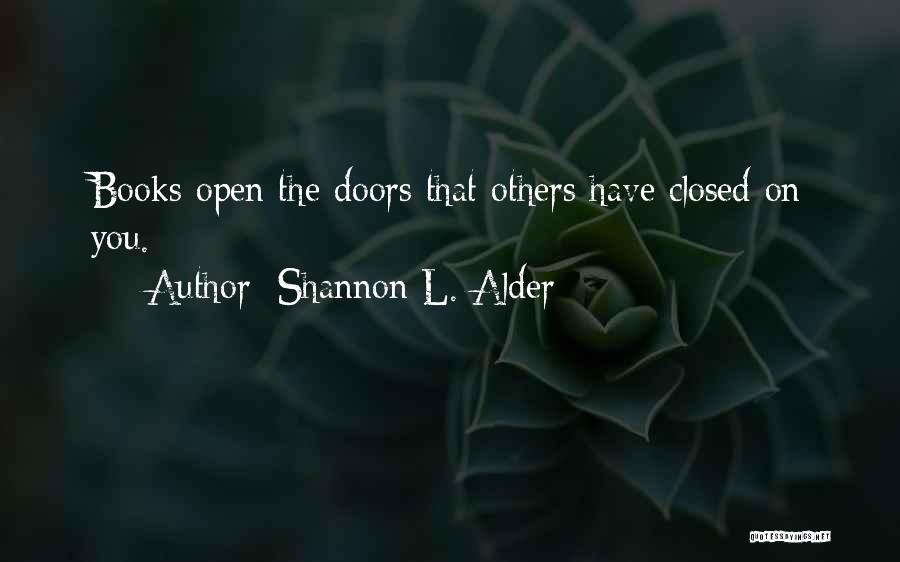 Shannon L. Alder Quotes: Books Open The Doors That Others Have Closed On You.