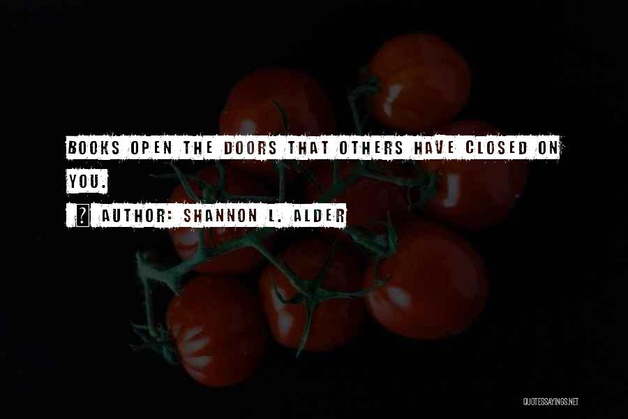 Shannon L. Alder Quotes: Books Open The Doors That Others Have Closed On You.