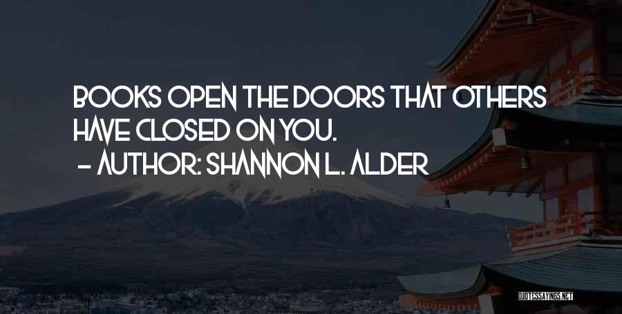 Shannon L. Alder Quotes: Books Open The Doors That Others Have Closed On You.
