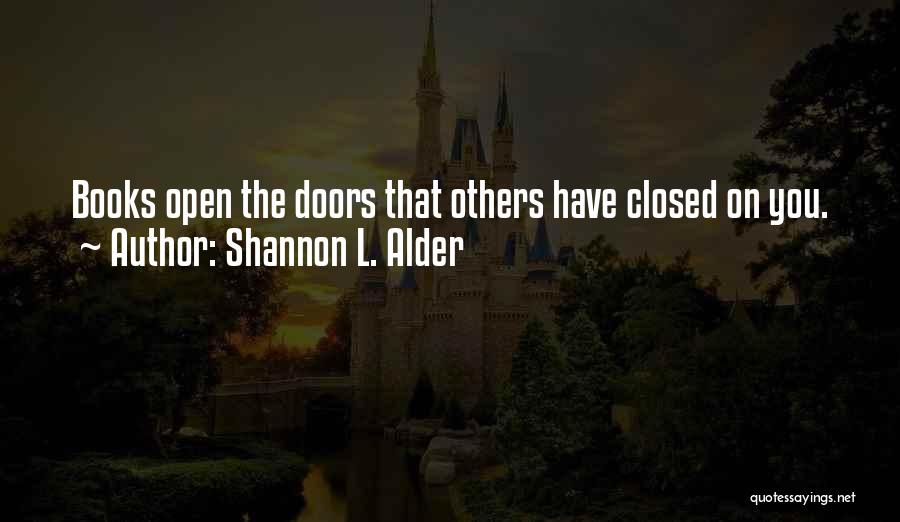 Shannon L. Alder Quotes: Books Open The Doors That Others Have Closed On You.