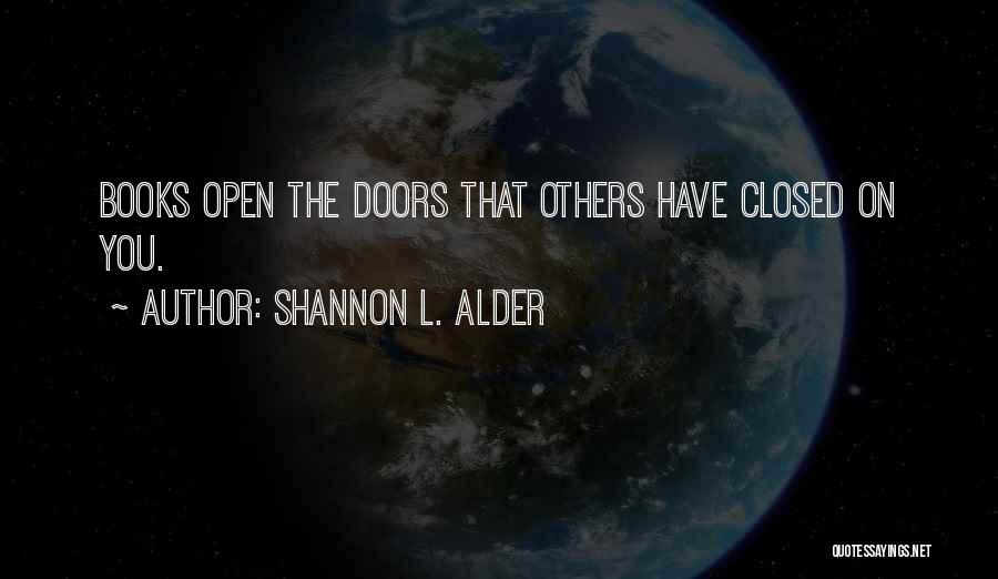 Shannon L. Alder Quotes: Books Open The Doors That Others Have Closed On You.