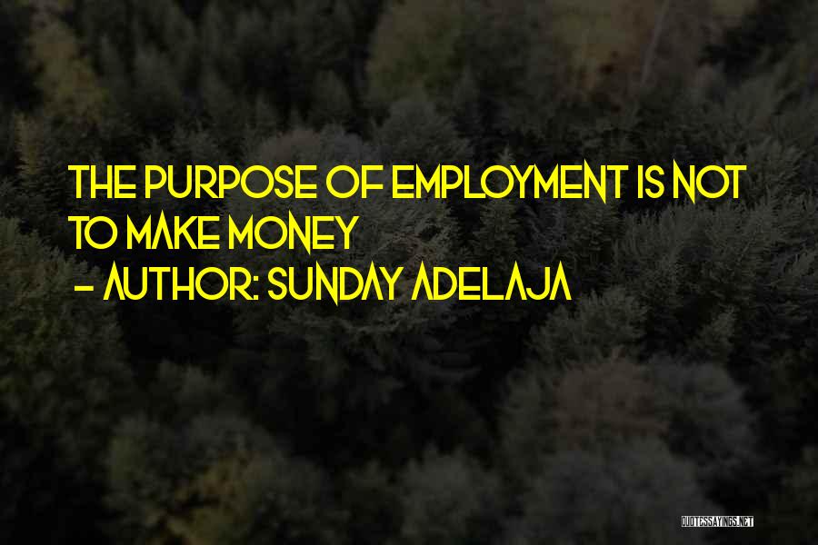 Sunday Adelaja Quotes: The Purpose Of Employment Is Not To Make Money