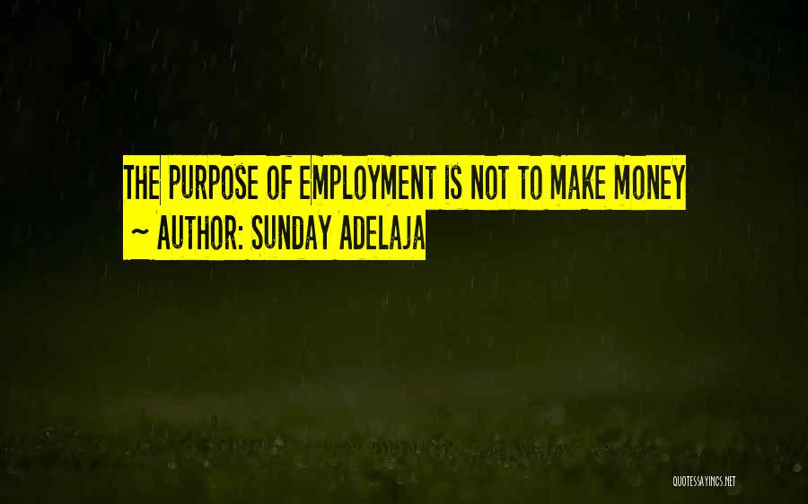 Sunday Adelaja Quotes: The Purpose Of Employment Is Not To Make Money