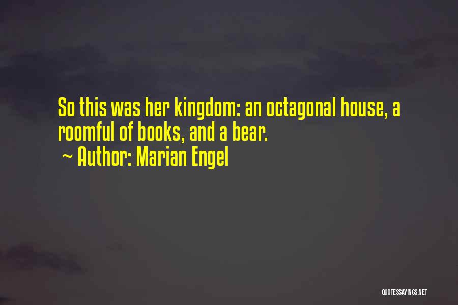 Marian Engel Quotes: So This Was Her Kingdom: An Octagonal House, A Roomful Of Books, And A Bear.