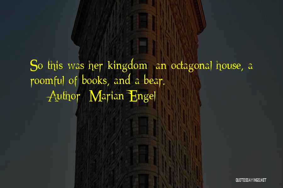 Marian Engel Quotes: So This Was Her Kingdom: An Octagonal House, A Roomful Of Books, And A Bear.