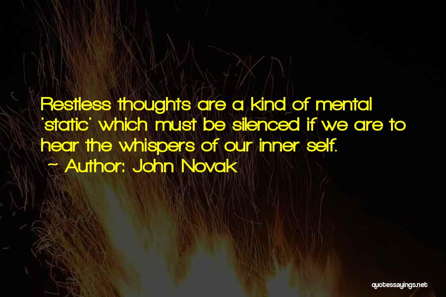 John Novak Quotes: Restless Thoughts Are A Kind Of Mental 'static' Which Must Be Silenced If We Are To Hear The Whispers Of