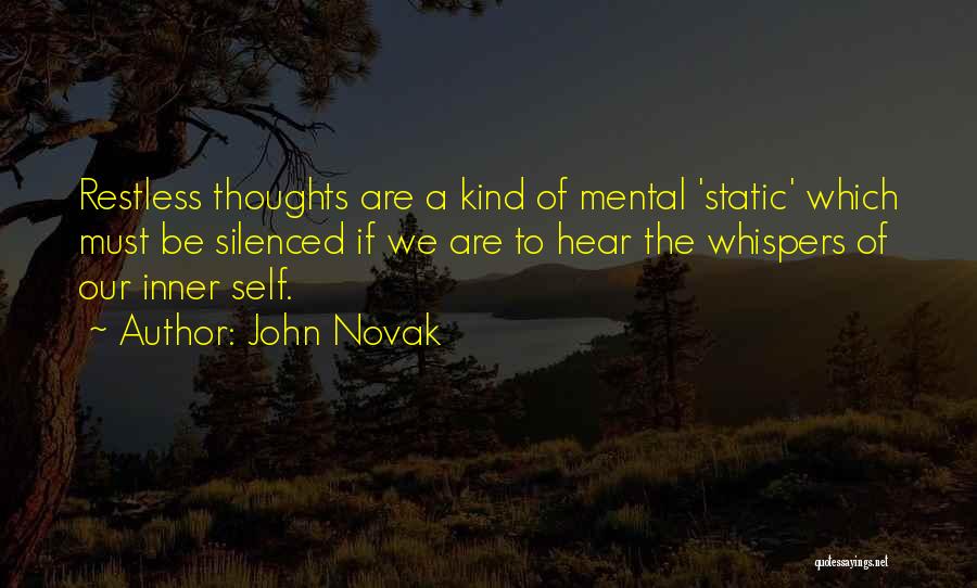 John Novak Quotes: Restless Thoughts Are A Kind Of Mental 'static' Which Must Be Silenced If We Are To Hear The Whispers Of