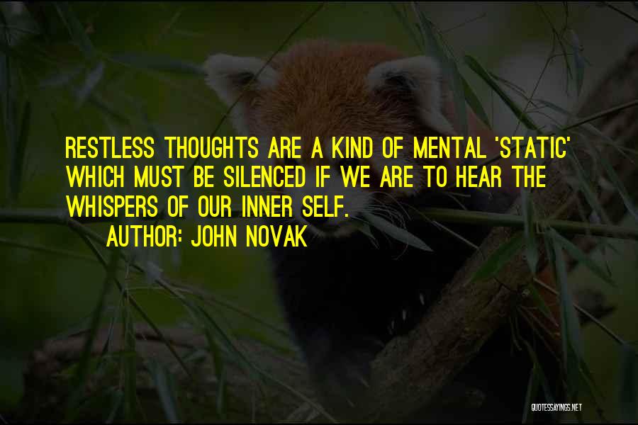 John Novak Quotes: Restless Thoughts Are A Kind Of Mental 'static' Which Must Be Silenced If We Are To Hear The Whispers Of