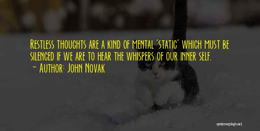 John Novak Quotes: Restless Thoughts Are A Kind Of Mental 'static' Which Must Be Silenced If We Are To Hear The Whispers Of