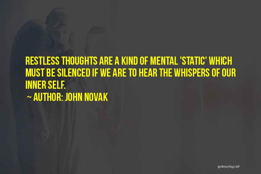 John Novak Quotes: Restless Thoughts Are A Kind Of Mental 'static' Which Must Be Silenced If We Are To Hear The Whispers Of