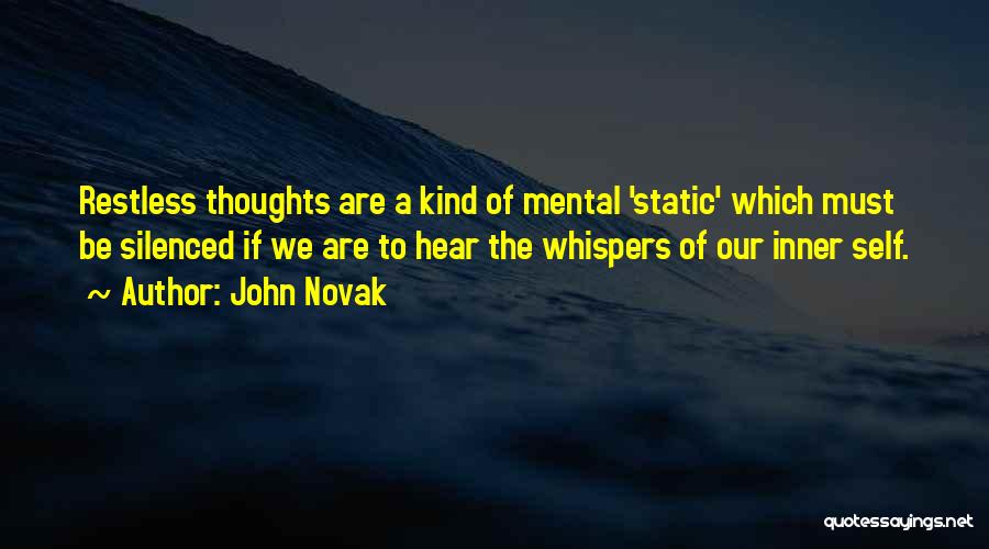 John Novak Quotes: Restless Thoughts Are A Kind Of Mental 'static' Which Must Be Silenced If We Are To Hear The Whispers Of