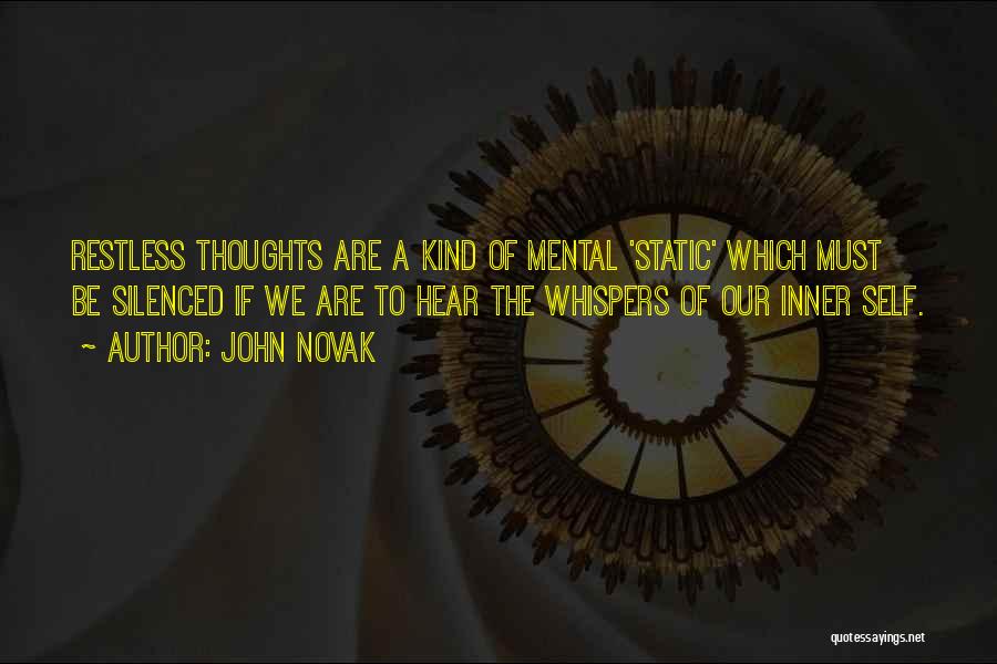 John Novak Quotes: Restless Thoughts Are A Kind Of Mental 'static' Which Must Be Silenced If We Are To Hear The Whispers Of