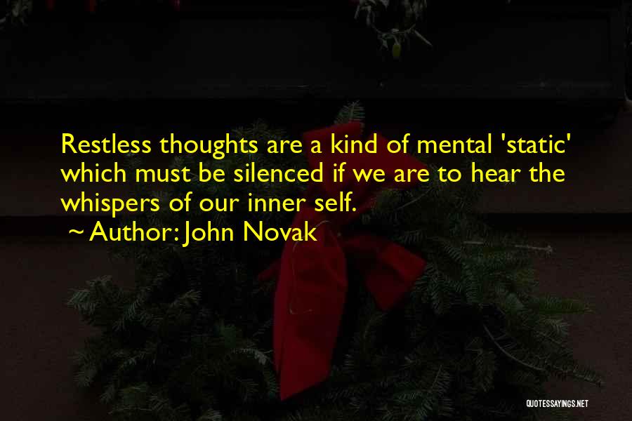 John Novak Quotes: Restless Thoughts Are A Kind Of Mental 'static' Which Must Be Silenced If We Are To Hear The Whispers Of