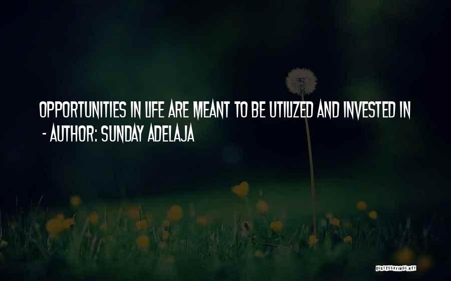 Sunday Adelaja Quotes: Opportunities In Life Are Meant To Be Utilized And Invested In
