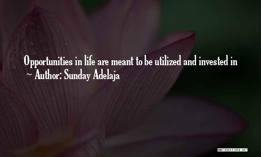 Sunday Adelaja Quotes: Opportunities In Life Are Meant To Be Utilized And Invested In