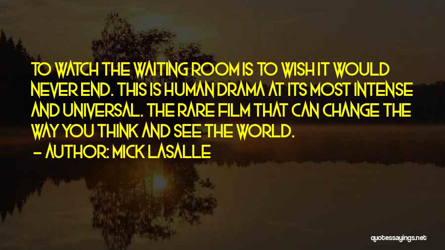 Mick LaSalle Quotes: To Watch The Waiting Room Is To Wish It Would Never End. This Is Human Drama At Its Most Intense