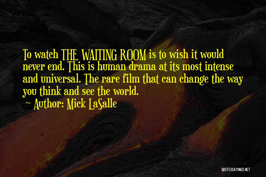 Mick LaSalle Quotes: To Watch The Waiting Room Is To Wish It Would Never End. This Is Human Drama At Its Most Intense