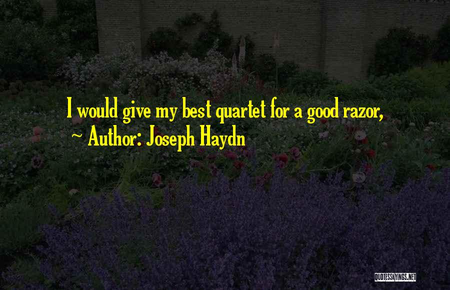 Joseph Haydn Quotes: I Would Give My Best Quartet For A Good Razor,