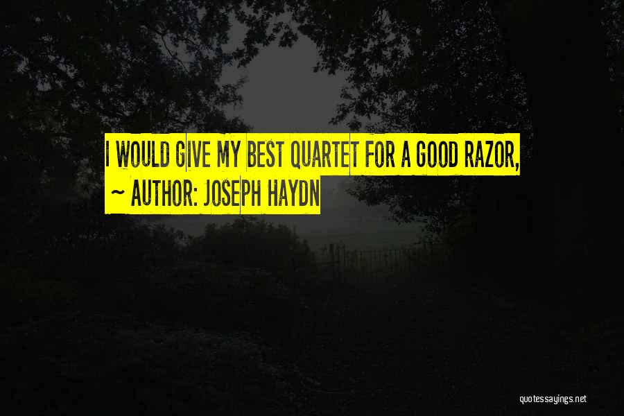 Joseph Haydn Quotes: I Would Give My Best Quartet For A Good Razor,