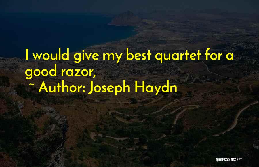 Joseph Haydn Quotes: I Would Give My Best Quartet For A Good Razor,