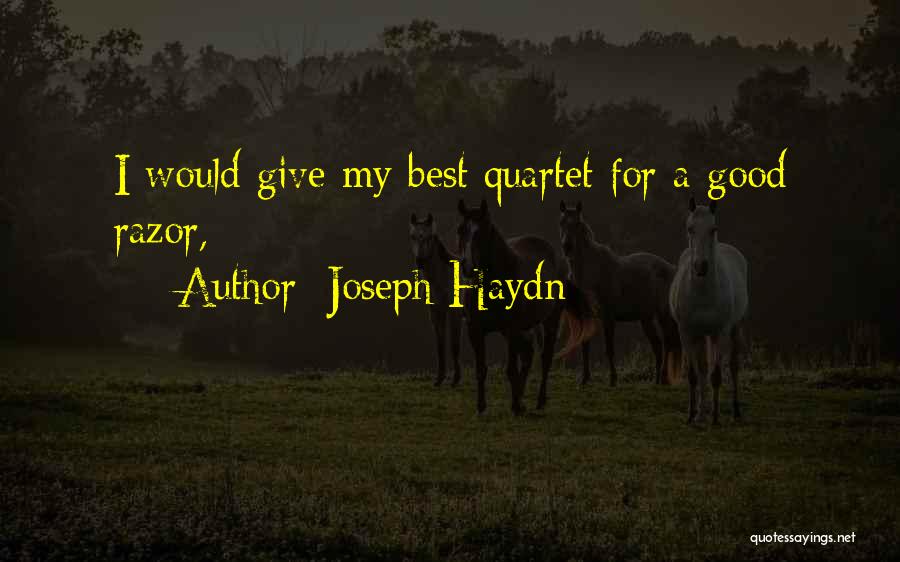 Joseph Haydn Quotes: I Would Give My Best Quartet For A Good Razor,