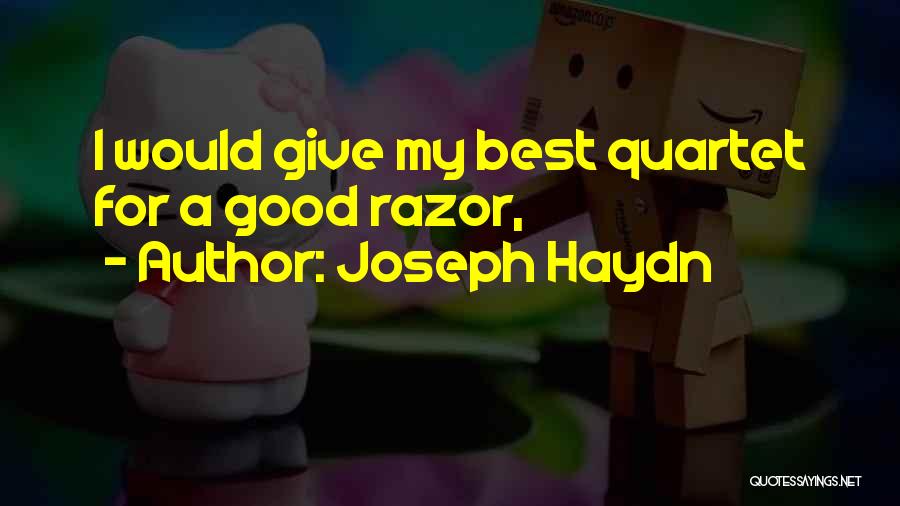 Joseph Haydn Quotes: I Would Give My Best Quartet For A Good Razor,