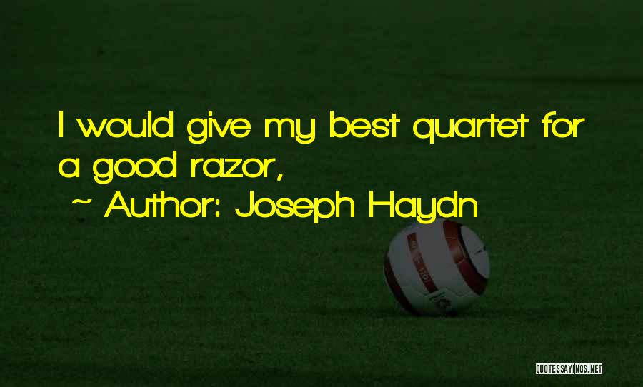 Joseph Haydn Quotes: I Would Give My Best Quartet For A Good Razor,