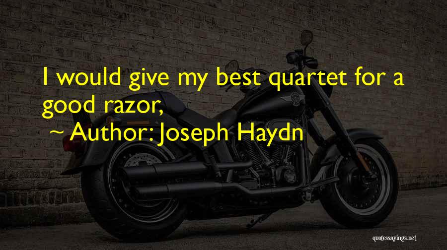 Joseph Haydn Quotes: I Would Give My Best Quartet For A Good Razor,