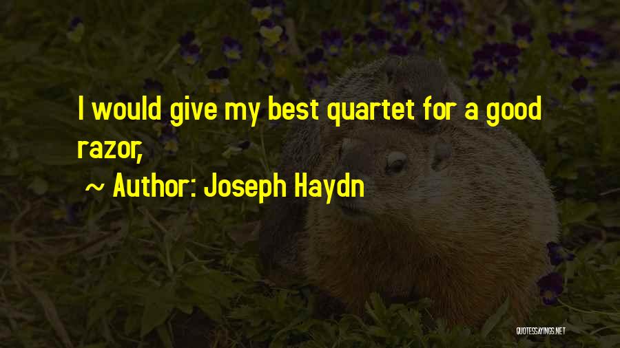 Joseph Haydn Quotes: I Would Give My Best Quartet For A Good Razor,