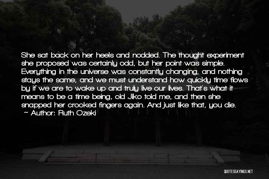 Ruth Ozeki Quotes: She Sat Back On Her Heels And Nodded. The Thought Experiment She Proposed Was Certainly Odd, But Her Point Was